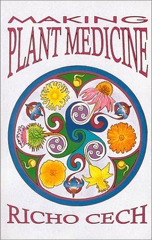 Making Plant Medicine by Sena Cech, Anne Gunter, Richo Cech