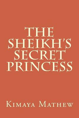 The Sheikh's Secret Princess by Kimaya Mathew