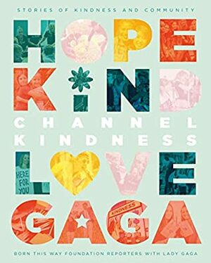 Channel Kindness: Stories of Kindness and Community by Born This Way Foundation Reporters, Lady Gaga