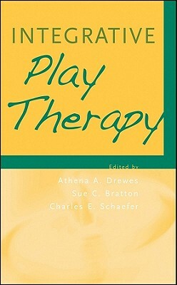 Integrative Play Therapy by Athena A. Drewes, Sue C. Bratton, Charles E. Schaefer