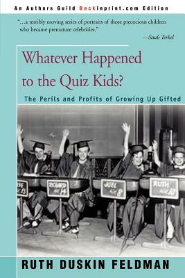 Whatever Happened to the Quiz Kids?: The Perils and Profits of Growing Up Gifted by Ruth Duskin Feldman