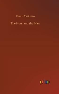 The Hour and the Man by Harriet Martineau