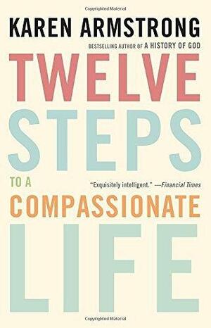 Twelve Steps to a Compassionate Life by Karen Armstrong