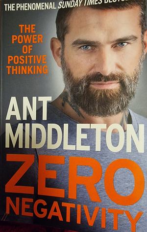 Zero Negativity: The Power of Positive Thinking by Ant Middleton