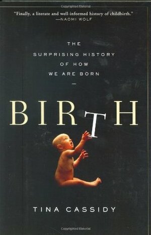 Birth: The Surprising History of How We Are Born by Tina Cassidy