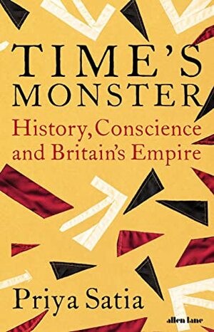 Time's Monster: History, Conscience and Britain's Empire by Priya Satia