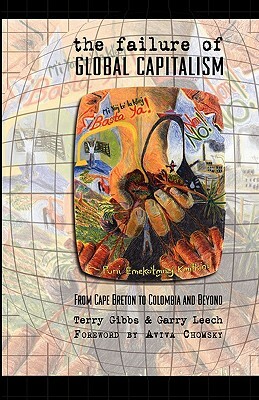 The Failure of Global Capitalism: From Cape Breton to Colombia and Beyond by Terry Gibbs, Garry Leech