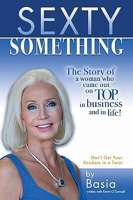 Sexty Something: The story of a woman who ended up on TOP and in life! by Kevin O'Donnell Jr., Basia Fuller