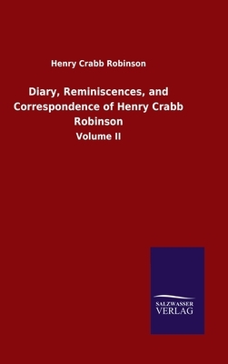 Diary, Reminiscences, and Correspondence of Henry Crabb Robinson: Volume II by Henry Crabb Robinson