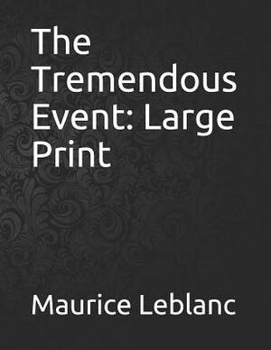 The Tremendous Event: Large Print by Maurice Leblanc