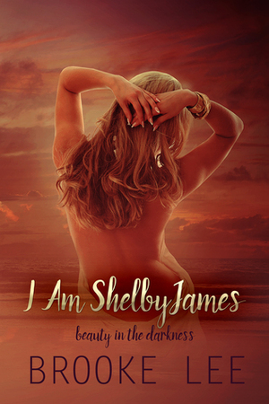 I Am ShelbyJames (Beauty in the Darkness) by Brooke Lee