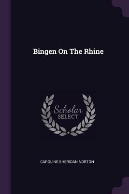 Bingen on the Rhine by Caroline Sheridan Norton