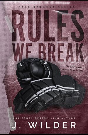 Rules We Break by J. Wilder