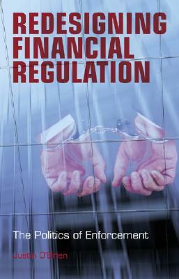 Redesigning Financial Regulation: The Politics of Enforcement by Justin O'Brien