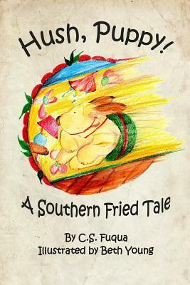 Hush, Puppy! A Southern Fried Tale: Standard Trade Edition by C. S. Fuqua