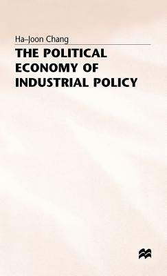 The Political Economy of Industrial Policy by H. Chang