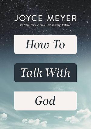 How to Talk with God by Joyce Meyer, Joyce Meyer