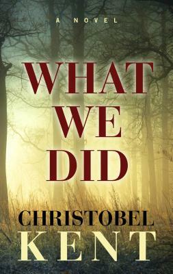 What We Did by Christobel Kent