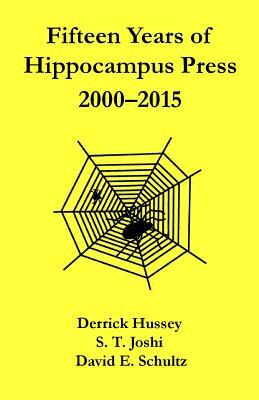 Fifteen Years of Hippocampus Press: 2000-2015 by David E. Schultz, Derrick Hussey, S.T. Joshi