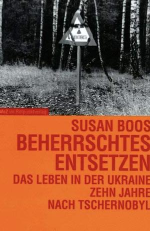 Beherrschtes Entsetzen: das Leben in der Ukraine zehn Jahre nach Tschernobyl by Susan Boos