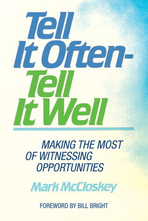 Tell It Often-Tell It Well: Making the Most of Witnessing Opportunities by Mark McCloskey