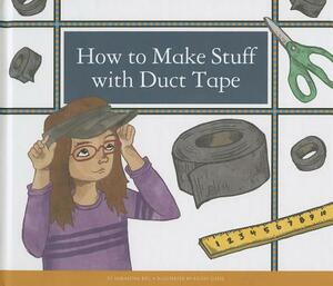 How to Make Stuff with Duct Tape by Samantha Bell
