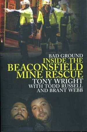 Bad Ground: Inside the Beaconsfield Mine Rescue by Tony Wright, Brant Webb