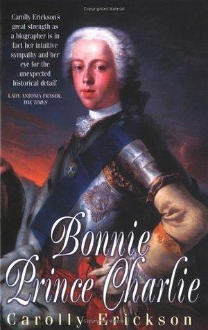 Bonnie Prince Charlie : A Biography by Carolly Erickson, Carolly Erickson