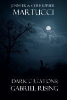 Dark Creations: Gabriel Rising by Jennifer Martucci, Christopher Martucci