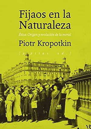 Fijaos en la Naturaleza. Ética: Origen y evolución de la moral by Nicolás Tasín, Nikolái Lebedeff, Álvaro Girón Sierra, Peter Kropotkin