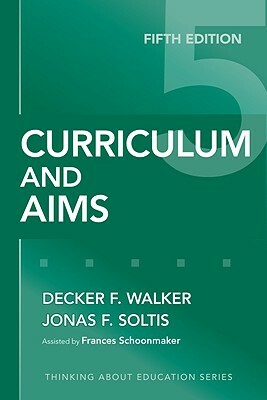 Curriculum and Aims by Jonas F. Soltis, Decker F. Walker