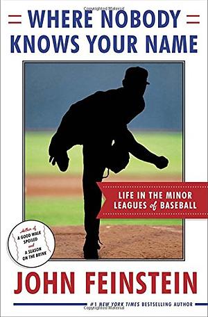 Where Nobody Knows Your Name: Life In the Minor Leagues of Baseball by John Feinstein