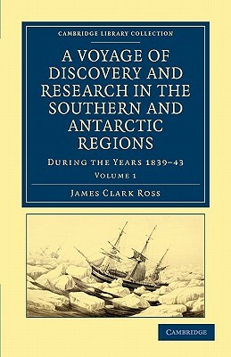 A Voyage of Discovery and Research in the Southern and Antarctic Regions, During the Years 1839 43 by James Clark Ross