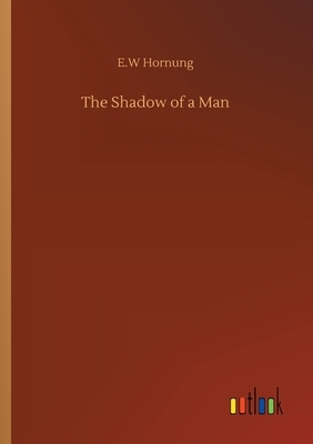 The Shadow of a Man by E. W. Hornung