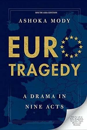 Euro Tragedy: A Drama in Nine Acts by Ashoka Mody