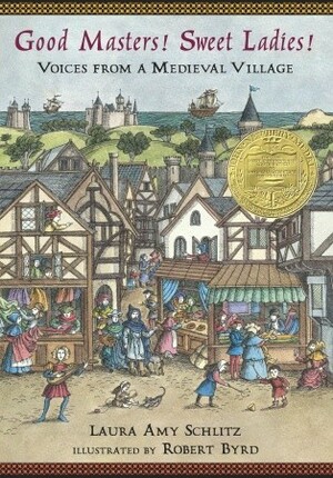 Good Masters! Sweet Ladies! Voices from a Medieval Village by Laura Amy Schlitz