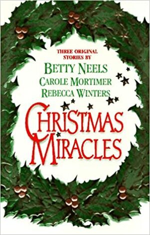 Christmas Miracles by Betty Neels, Rebecca Winters, Carole Mortimer