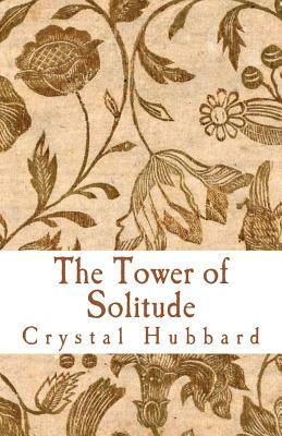 The Tower of Solitude by Crystal Hubbard