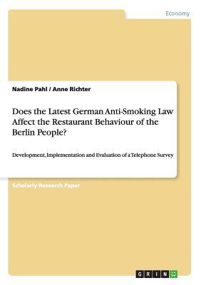Does the Latest German Anti-Smoking Law Affect the Restaurant Behaviour of the Berlin People?: Development, Implementation and Evaluation of a Telepho by Nadine, Anne Richter