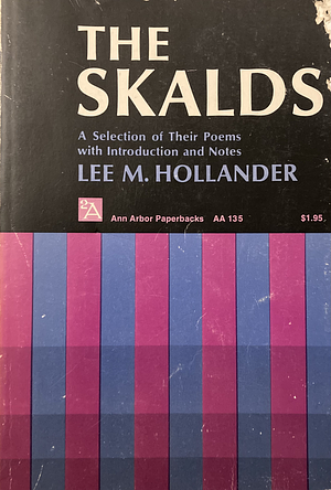 The Skalds: A Selection of Their Poems with Introduction and Notes by Sigvat Thórdarson, Arnor Thórdarson, Thiódólf of Hvin, Sneglu-Halli, Úlf Uggason, Thióldólf Arnórson, Bragi Boddason, Harold Sigurdarson, Lee M. Hollander, Einar Helgason, Egill Skallagrimsson