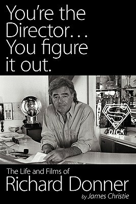 You're the Director...You Figure It Out. the Life and Films of Richard Donner by James Christie, Mel Gibson