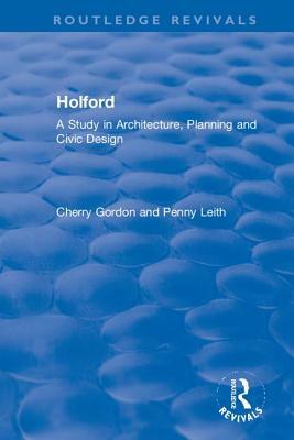 Holford: A Study in Architecture, Planning and Civic Design by Leith Penny, Gordon E. Cherry