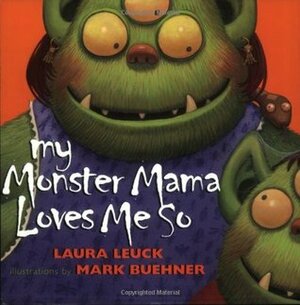 My Monster Mama Loves Me So by Laura Leuck, Mark Buehner