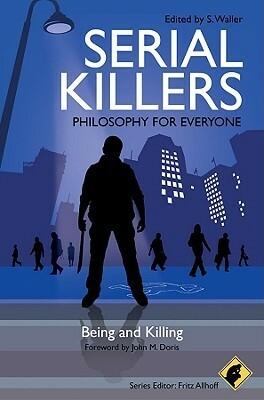 Serial Killers: Being and Killing by Fritz Allhoff, S. Waller, John M. Doris