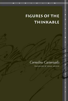 Figures of the Thinkable by Cornelius Castoriadis