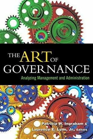 The Art of Governance: Analyzing Management and Administration by Patricia W. Ingraham, Laurence E. Lynn