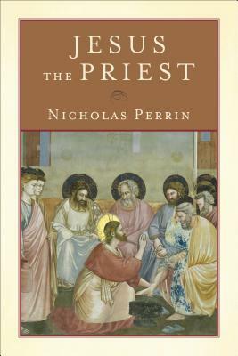 Jesus the Priest by Nicholas Perrin