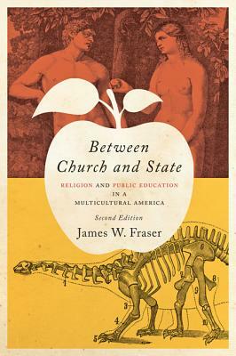 Between Church and State: Religion and Public Education in a Multicultural America by James W. Fraser