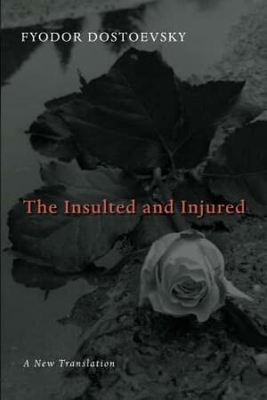 The Insulted and Injured by Fyodor Dostoevsky