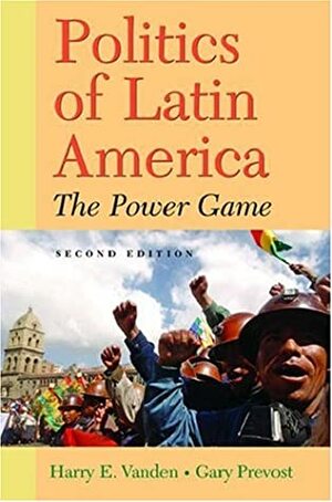 Politics of Latin America: The Power Game by Gary Prevost, Harry E. Vanden